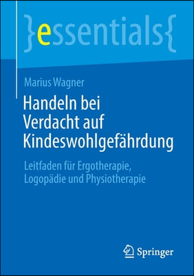 Handeln Bei Verdacht Auf Kindeswohlgefahrdung: Leitfaden Fur Ergotherapie, Logopadie Und Physiotherapie