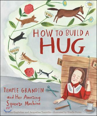 How to Build a Hug: Temple Grandin and Her Amazing Squeeze Machine