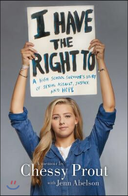 I Have the Right to: A High School Survivor&#39;s Story of Sexual Assault, Justice, and Hope