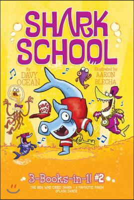 Shark School 3-Books-In-1! #2: The Boy Who Cried Shark; A Fin-Tastic Finish; Splash Dance