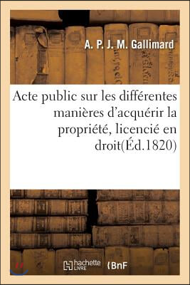 Acte Public Sur Les Diff&#233;rentes Mani&#232;res d&#39;Acqu&#233;rir La Propri&#233;t&#233;, Licenci&#233; En Droit