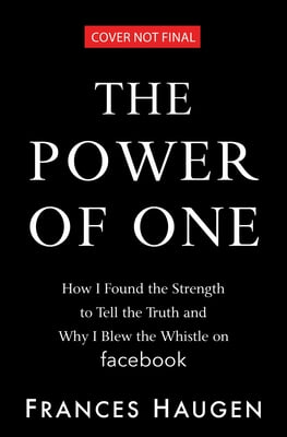 The Power of One: How I Found the Strength to Tell the Truth and Why I Blew the Whistle on Facebook