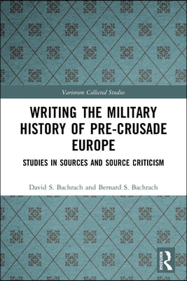 Writing the Military History of Pre-Crusade Europe: Studies in Sources and Source Criticism