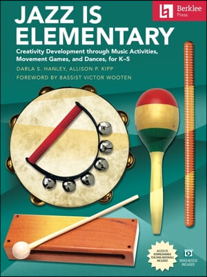 Jazz Is Elementary: Creativity Development Through Music Activities, Movement Games, and Dances for K-5 - Book with Online Video & Downloadable Teachi