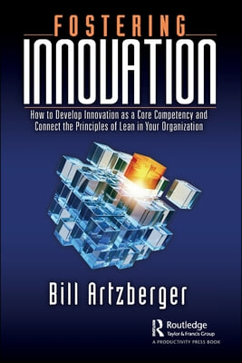 Fostering Innovation: How to Develop Innovation as a Core Competency and Connect the Principles of Lean in Your Organization