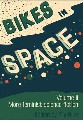 Bikes in Space: Volume II: More Feminist Science Fiction