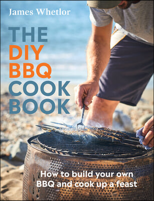 The DIY BBQ Cookbook: How to Build Your Own BBQ and Cook Up a Feast