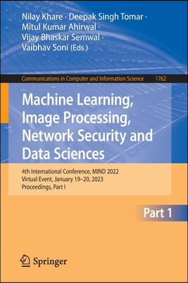 Machine Learning, Image Processing, Network Security and Data Sciences: 4th International Conference, Mind 2022, Virtual Event, January 19-20, 2023, P