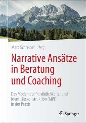 Narrative Ansatze in Beratung Und Coaching: Das Modell Der Personlichkeits- Und Identitatskonstruktion (Mpi) in Der Praxis