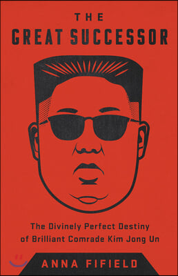 The Great Successor: The Divinely Perfect Destiny of Brilliant Comrade Kim Jong Un