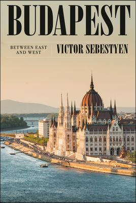 Budapest: Portrait of a City Between East and West