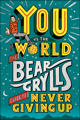 You Vs the World: The Bear Grylls Guide to Never Giving Up