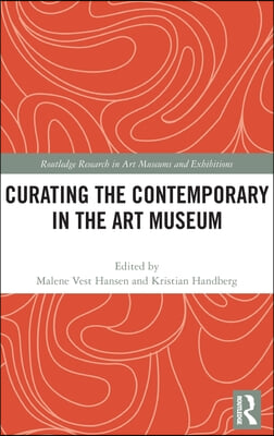 Curating the Contemporary in the Art Museum