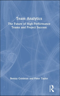 Team Analytics: The Future of High-Performance Teams and Project Success