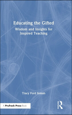 Educating the Gifted: Wisdom and Insights for Inspired Teaching