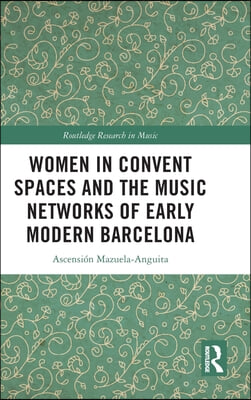 Women in Convent Spaces and the Music Networks of Early Modern Barcelona