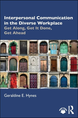 Interpersonal Communication in the Diverse Workplace: Get Along, Get It Done, Get Ahead