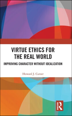 Virtue Ethics for the Real World: Improving Character without Idealization