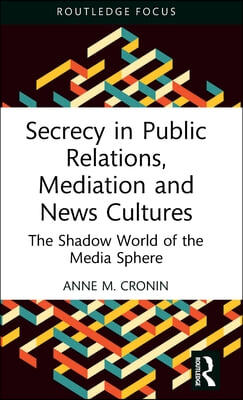 Secrecy in Public Relations, Mediation and News Cultures