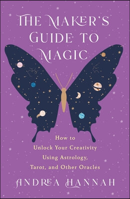 The Maker&#39;s Guide to Magic: How to Unlock Your Creativity Using Astrology, Tarot, and Other Oracles