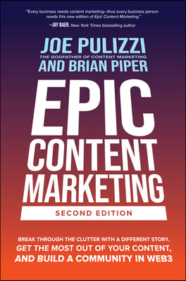 Epic Content Marketing, Second Edition: Break Through the Clutter with a Different Story, Get the Most Out of Your Content, and Build a Community in W