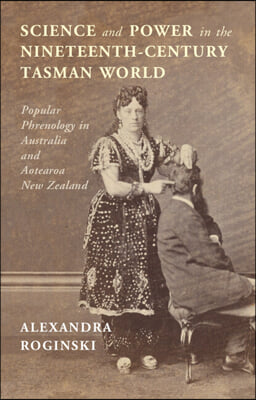 Science and Power in the Nineteenth-Century Tasman World: Popular Phrenology in Australia and Aotearoa New Zealand