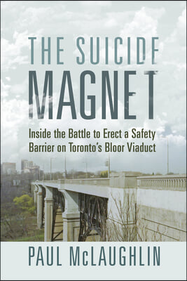 The Suicide Magnet: Inside the Battle to Erect a Safety Barrier on Toronto&#39;s Bloor Viaduct