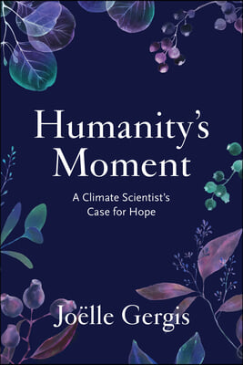 Humanity&#39;s Moment: A Climate Scientist&#39;s Case for Hope