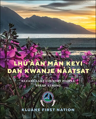 Lhù'ààn Mân Keyí Dań Kwánje Nààtsat: Kluane Lake Country People Speak Strong