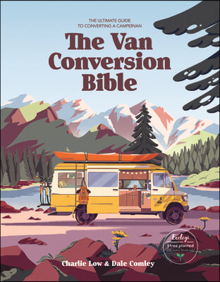 Van Conversion Bible: The Ultimate Guide to Converting a Campervan