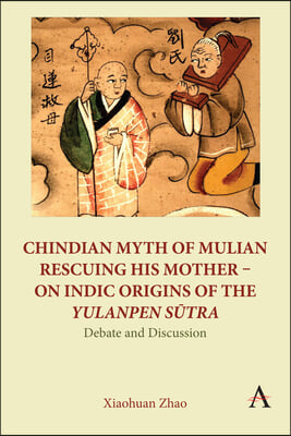 Chindian Myth of Mulian Rescuing His Mother - On Indic Origins of the Yulanpen S?tra: Debate and Discussion