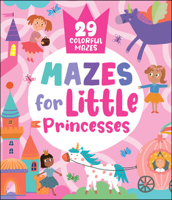 Mazes for Little Princesses: 29 Colorful Mazes