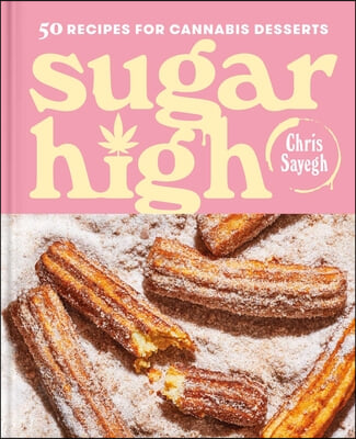 Sugar High: 50 Recipes for Cannabis Desserts: A Cookbook