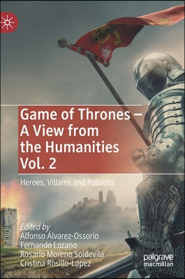 Game of Thrones - A View from the Humanities Vol. 2: Heroes, Villains and Pulsions