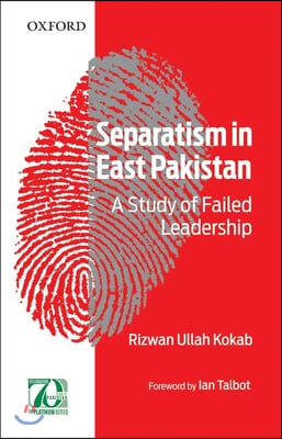 Separatism in East Pakistan: A Study of Failed Leadership