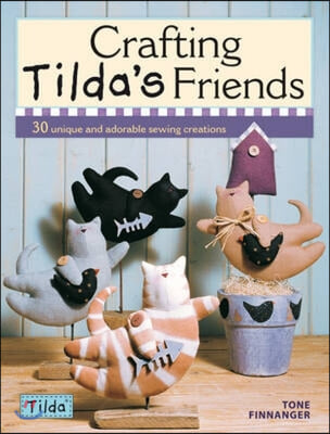 Crafting Tilda&#39;s Friends: 30 Unique Projects Featuring Adorable Creations from Tilda