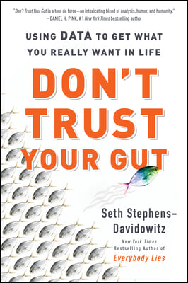 Don&#39;t Trust Your Gut: Using Data to Get What You Really Want in Life