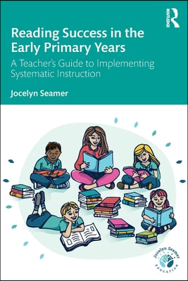 Reading Success in the Early Primary Years: A Teacher's Guide to Implementing Systematic Instruction