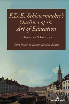 F.D.E. Schleiermacher&#39;s Outlines of the Art of Education: A Translation &amp; Discussion