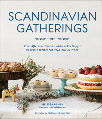 Scandinavian Gatherings: From Afternoon Fika to Christmas Eve Supper: 70 Simple Recipes for Year-Round Hy Gge