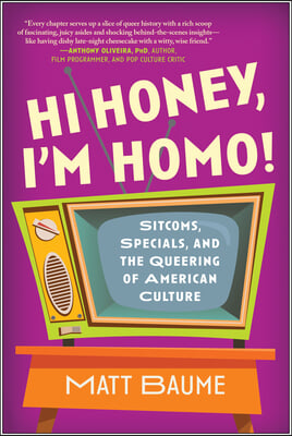 Hi Honey, I&#39;m Homo!: Sitcoms, Specials, and the Queering of American Culture