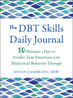 The Dbt Skills Daily Journal: 10 Minutes a Day to Soothe Your Emotions with Dialectical Behavior Therapy