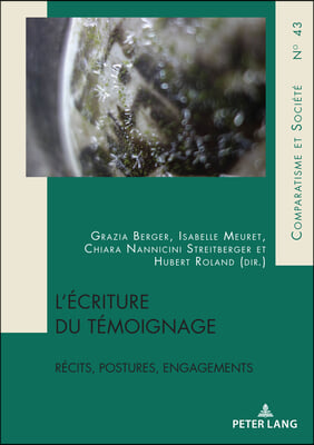 L&#39;ecriture du temoignage: Recits, postures, engagements