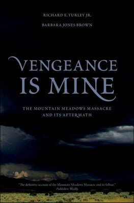 Vengeance Is Mine: The Mountain Meadows Massacre and Its Aftermath