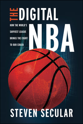 The Digital NBA: How the World&#39;s Savviest League Brings the Court to Our Couch