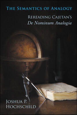 The Semantics of Analogy: Rereading Cajetan&#39;s De Nominum Analogia