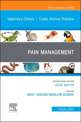 Pain Management, an Issue of Veterinary Clinics of North America: Exotic Animal Practice: Volume 26-1