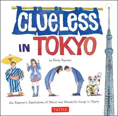 Clueless in Tokyo: An Explorer&#39;s Sketchbook of Weird and Wonderful Things in Japan