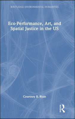 Eco-Performance, Art, and Spatial Justice in the US