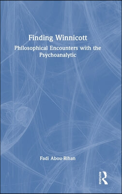 Finding Winnicott: Philosophical Encounters with the Psychoanalytic